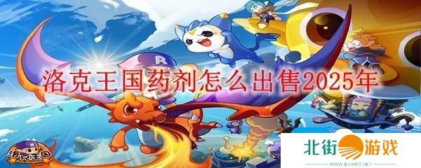 洛克王国药剂怎么出售2025年 洛克王国药剂怎么出售2025年